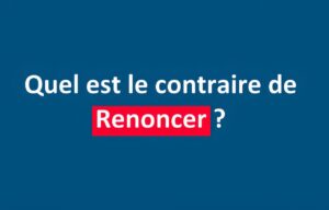 Renoncer, quel est le contraire ?